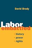 Brody, David: Labor Embattled: History, Power, Rights Brody, David: Labor Embattled: History, Power, Rights