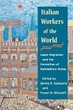Gabaccia, Donna R.: Italian Workers Of The World: Labor Migration And The Formation Of Multiethnic States Gabaccia, Donna R.: Italian Workers Of The World: Labor Migration And The Formation Of Multiethnic States