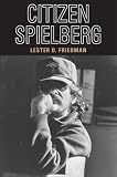 Friedman, Lester D.: Citizen Spielberg Friedman, Lester D.: Citizen Spielberg