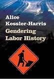 Kessler-Harris, Alice: Gendering Labor History
