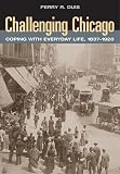 Duis, Perry: Challenging Chicago: Coping With Everyday Life, 1837-1920