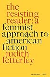 Fetterley, Judith: Resisting Reader: A Feminist Approach to American Fiction Fetterley, Judith: Resisting Reader: A Feminist Approach to American Fiction