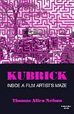 Nelson, Thomas Allen: Kubrick: Inside a Film Artist's Maze
