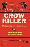 Thorp, Raymond W.: Crow Killer: The Saga of Liver-Eating Johnson