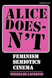 De Lauretis, Teresa: Alice Doesn't: Feminism, Semiotics, Cinema De Lauretis, Teresa: Alice Doesn't: Feminism, Semiotics, Cinema