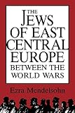 Mendelsohn, Ezra: The Jews of East Central Europe Between the World Wars Mendelsohn, Ezra: The Jews of East Central Europe Between the World Wars