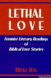 Bal, Mieke: Lethal Love: Feminist Literary Readings of Biblical Love Stories