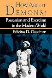 Goodman, Felicitas: How About Demons? Possession and Exorcism in the Modern World