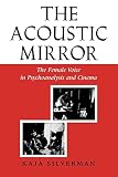 Silverman, Kaja: Acoustic Mirror: The Female Voice in Psychoanalysis and Cinema Silverman, Kaja: Acoustic Mirror: The Female Voice in Psychoanalysis and Cinema