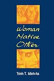 Min-Ha, Trinh T.: Woman, Native, Other: Writing Postcoloniality and Feminism
