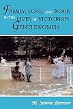 Peterson, M. Jeanne: Family, Love, and Work in the Lives of Victorian Gentlewomen Peterson, M. Jeanne: Family, Love, and Work in the Lives of Victorian Gentlewomen