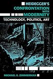 Zimmerman, Michael E.: Heidegger's Confrontation With Modernity Technology, Politics, and Art Zimmerman, Michael E.: Heidegger's Confrontation With Modernity Technology, Politics, and Art