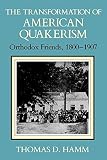 Hamm, Thomas D.: The Transformation of American Quakerism: Orthodox Friends, 1800-1907