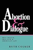 Colker, Ruth: Abortion & Dialogue: Pro-Choice, Pro-Life, and American Law Colker, Ruth: Abortion & Dialogue: Pro-Choice, Pro-Life, and American Law