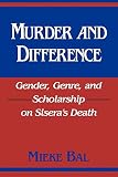 Bal, Mieke: Murder and Difference: Gender, Genre, and Scholarship on Sisera's Death Bal, Mieke: Murder and Difference: Gender, Genre, and Scholarship on Sisera's Death
