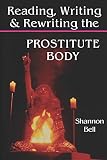 Bell, Shannon: Reading, Writing, and Rewriting the Prostitute Body
