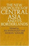Banuazizi, Ali: The New Geopolitics of Central Asia and Its Borderlands Banuazizi, Ali: The New Geopolitics of Central Asia and Its Borderlands