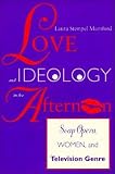 Mumford, Laura Stempel: Love and Ideology in the Afternoon: Soap Opera, Women, and Television Genre