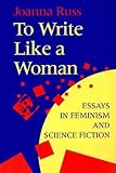 Russ, Joanna: To Write Like a Woman: Essays in Feminism and Science Fiction