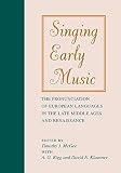 McGee, Timothy J.: Singing Early Music: The Pronunciation of European Languages in the Late Middle Ages and Renaissance McGee, Timothy J.: Singing Early Music: The Pronunciation of European Languages in the Late Middle Ages and Renaissance