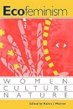 Warren, Karen: Ecofeminism: Women, Culture, Nature
