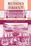 Brower, Daniel R.: Russia's Orient: Imperial Borderlands and Peoples, 1750-1917 Brower, Daniel R.: Russia's Orient: Imperial Borderlands and Peoples, 1750-1917