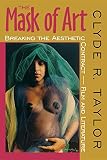 Taylor, Clyde: The Mask of Art: Breaking the Aesthetic Contract--Film and Literature