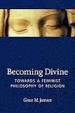 Jantzen, Grace: Becoming Divine: Toward a Feminist Philosophy of Religion Jantzen, Grace: Becoming Divine: Toward a Feminist Philosophy of Religion