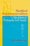 Kirkman, Robert: Skeptical Environmentalism: The Limits of Philosophy and Science Kirkman, Robert: Skeptical Environmentalism: The Limits of Philosophy and Science