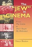 Bartov, Omer: The "Jew" In Cinema: From The Golem To Don't Touch My Holocaust Bartov, Omer: The "Jew" In Cinema: From The Golem To Don't Touch My Holocaust