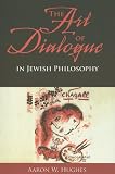 Hughes, Aaron W: The Art of Dialogue in Jewish Philosophy Hughes, Aaron W: The Art of Dialogue in Jewish Philosophy