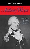 Nelson, Paul: Anthony Wayne: Soldier of the Early Republic