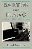 Yeomans, David: Bartok for Piano: A Survey of His Solo Literature Yeomans, David: Bartok for Piano: A Survey of His Solo Literature