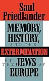 Friedlander, Saul: Memory, History, and the Extermination of the Jews of Europe Friedlander, Saul: Memory, History, and the Extermination of the Jews of Europe