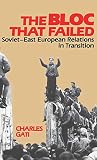 Gati, Charles: The Bloc That Failed: Soviet-East European Relations in Transition Gati, Charles: The Bloc That Failed: Soviet-East European Relations in Transition