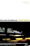 Shenk, David: The End of Patience: Cautionary Notes on the Information Revolution Shenk, David: The End of Patience: Cautionary Notes on the Information Revolution