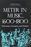 Houle, George: Meter in Music, 1600-1800: Performance, Perception, and Notation Houle, George: Meter in Music, 1600-1800: Performance, Perception, and Notation