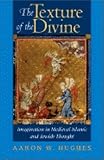Hughes, Aaron: The Texture of the Divine: Imagination in Medieval Islamic and Jewish Thought Hughes, Aaron: The Texture of the Divine: Imagination in Medieval Islamic and Jewish Thought