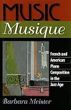 Meister, Barbara: Music Musique: French & American Piano Composition in the Jazz Age
