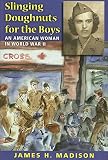 Madison, James H.: Slinging Doughnuts for the Boys: An American Woman in World War II