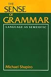Shapiro, Michael: The Sense of Grammar: Language As Semiotics