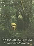 Abrioux, Yves: Ian Hamilton Finlay: A Visual Primer