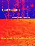 Arbib, Michael A.: Neural Organization: Structure, Function, and Dynamics
