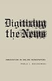 Boczkowski, Pablo J.: Digitizing The News: Innovation In Online Newspapers Boczkowski, Pablo J.: Digitizing The News: Innovation In Online Newspapers