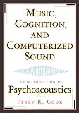 Cook, Perry R.: Music, Cognition, and Computerized Sound: An Introduction to Psychoacoustics Cook, Perry R.: Music, Cognition, and Computerized Sound: An Introduction to Psychoacoustics