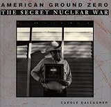 Gallagher, Carole: American Ground Zero: The Secret Nuclear War