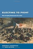 Mansfield, Edward D.: Electing to Fight: Why Emerging Democracies Go to War Mansfield, Edward D.: Electing to Fight: Why Emerging Democracies Go to War