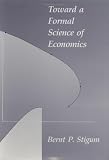 Stigum, Bernt P.: Toward a Formal Science of Economics: The Axiomatic Method in Economics and Ecomometrics