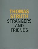 Struth, Thomas: Thomas Struth : Strangers and Friends