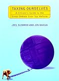 Slemrod, Joel: Taxing Ourselves: A Citizen's Guide to the Great Debate over Tax Reform
